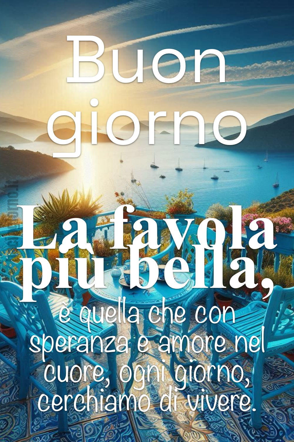 Buon giorno. La favola più bella, è quella che con speranza e amore nel cuore, ogni giorno, cerchiamo di vivere.